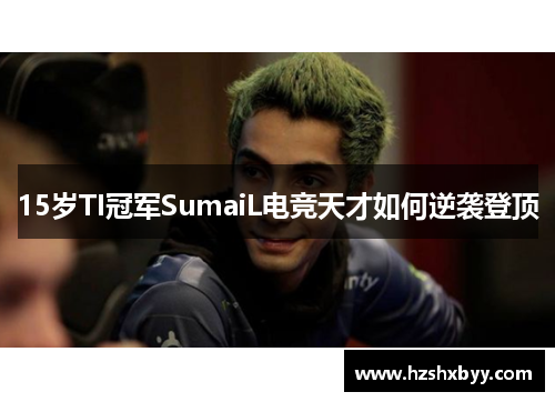 15岁TI冠军SumaiL电竞天才如何逆袭登顶
