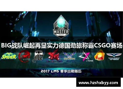 BIG战队崛起再显实力德国劲旅称霸CSGO赛场