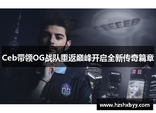 Ceb带领OG战队重返巅峰开启全新传奇篇章